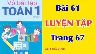 Vở bài tập Toán 1, Tập 1 Bài 61, Luyện Tập, trang 67 học Toán dễ nhất cùng ALO TRÀ VINH