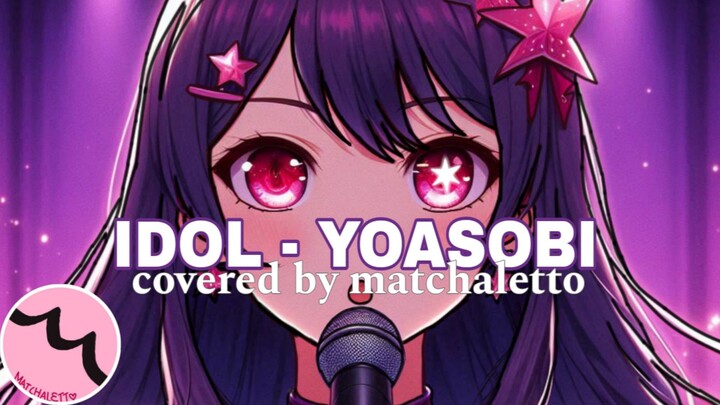 IDOL アイドル by YOASOBI - Covered by matchaletto (Oshi No Ko 推しの子 Opening)