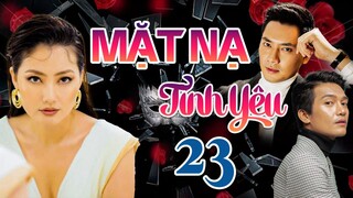 PHIM BỘ TÂM LÝ TÌNH CẢM VIỆT NAM HAY MỚI NHẤT 2023 | MẶT NẠ TÌNH YÊU - TẬP 23 | NGỌC LAN, MINH LUÂN