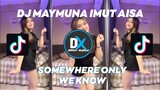DJ MAYMUNA KADANG IMUT AISA X SOMEWHERE ONLY WE KNOW VIRAL TIKTOK 2022