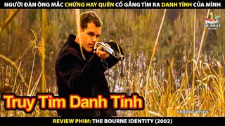 Người Đàn Ông Mắc Chứng Hay Quên Cố Gắng Tìm Ra Danh Tính Của Mình | Review Phim The Bourne Identity