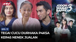 Tega! Cucu Durhaka P4ksa Ker4s Nenek Jualan | Jodoh Wasiat Bapak 3 ANTV Eps 17 (1/4)