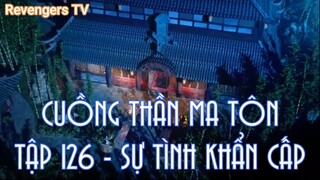 CUỒNG THẦN MA TÔNTẬP 126 - SỰ TÌNH KHẨN CẤP