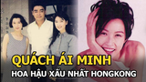 Quách Ái Minh - "Hoa hậu xấu nhất Hong Kong" và cuộc hôn nhân "đũa lệch", 23 năm không con cái