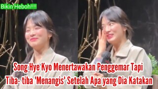 Song Hye Kyo Menertawakan Penggemar Tapi Tiba- tiba Menangis Setelah Apa yang Dia Katakan