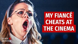 MY FIANCÉ CHEATS AT THE CINEMA  | @LoveBuster_