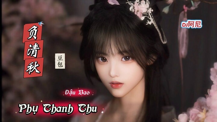 豆包 - 负清秋 Phụ Thanh Thu - Đậu Bao (DJ阿尼) Hot Douyin 2025 #负清秋