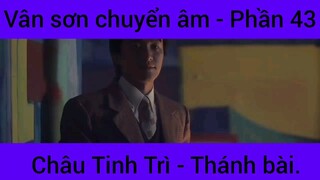 Vân sơn chuyển âm Châu Tinh Trì - Thánh Bài #43