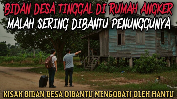 BIDAN DESA TINGGAL DI RUMAH ANGKER MALAH DIBANTU PENUNGGUNYA MENGOBATI - cerita mistis