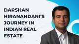 Darshan Hiranandani’s Journey In Indian Real Estate
