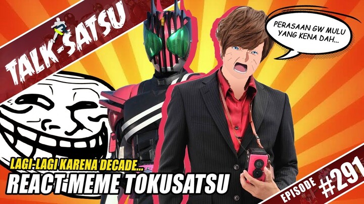 TALK-SATSU #291 - DECADE LAGI, DECADE LAGI...SALAH APA SIH DIA? | REACT MEME KAMEN RIDER & TOKUSATSU