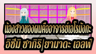 [น้องสาวของผมคืออาจารย์เอโรมังกะ MMD] อิซึมิ ซากิริ และ ยามาดะ เอลฟ์