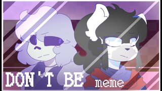 Don't Be | Animation meme (non canon)
