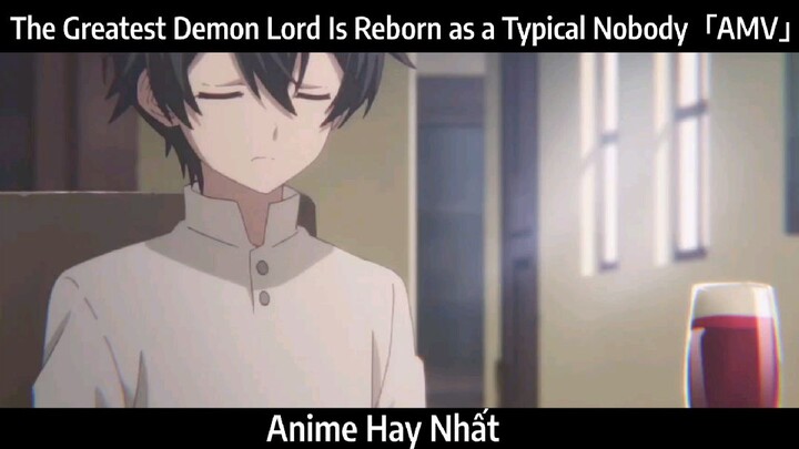 The Greatest Demon Lord Is Reborn as a Typical Nobody「AMV」Hay Nhất