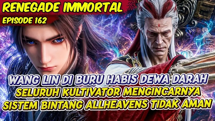 WANG LIN DI BURU DEWA DARAH SISTEM BINTANG ALLHEAVENS TIDAK AMAN  -  RENEGADE IMMORTAL  -  EPS 162