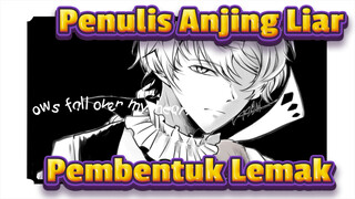 Penulis Anjing Liar|【AMV BSD Buatan Sendiri】Pembentuk Lemak【Nakahara &Dazai 】