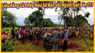 Ngày Đầu Khoan Giếng - Cả Bản Chờ Đợi Sẽ Có Phép Màu Trong Mũi Khoan Đầu Tiên ???