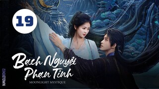 Tập 19 - Thuyết Minh| Bạch Nguyệt Phạn Tinh - Moonlight Mystique (Bạch Lộc, Ngao Thụy Bằng,...).