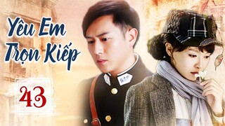 YÊU EM TRỌN KIẾP - Tập 43 | Phim Bộ Ngôn Tình Dân Quốc Siêu Hấp Dẫn 2023