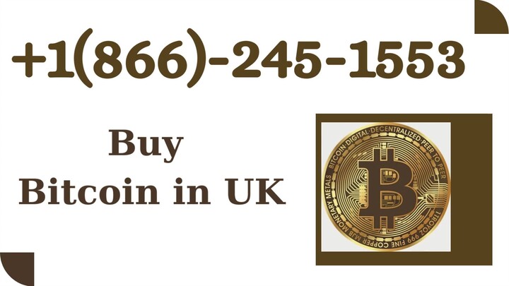 Buy Bitcoin in UK +1(866)-245-1553 !!Contact Us Now For Help!!