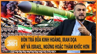 Toàn cảnh thế giới: Đòn trả đũa kinh hoàng, Iran dọa cả Mỹ và Israel, ngừng hoặc thảm khốc hơn