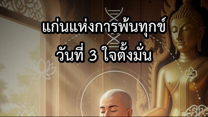 แก่นแห่งการพ้นทุกข์ วันที่ 3 ใจตั้งมั่น