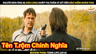 Người Đàn Ông Bị Săn Lùng Khắp Thị Trấn Vì Số Tiền Bảo Hiểm Nhân Thọ | Review Phim Term Life 2016