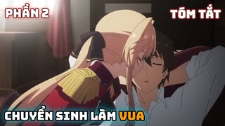 Tóm Tắt Anime Hay: Chuyển Sinh Làm Vua..Đang Yên Ổn Lại Đi Lãnh Đạo Đất Nước | Phần 2| Review anime