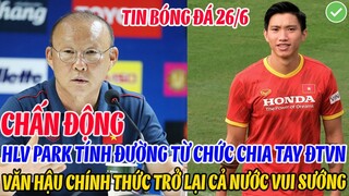 CHẤN ĐỘNG: HLV PARK TÍNH ĐƯỜNG TỪ CHỨC CHIA TAY ĐTVN, VĂN HẬU CHÍNH THỨC TRỞ LẠI CẢ NƯỚC VUI SƯỚNG