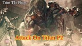 Attack On Titan Phần 2 | Đại Chiến Titan 2 |Tóm Tắt Phim Titan | review phim titan | Review Phim X
