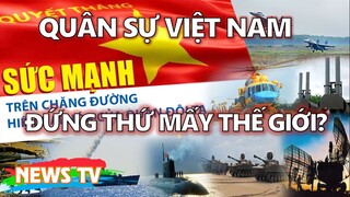 Sức mạnh quân sự Việt Nam đứng thứ bao nhiêu trên thế giới?