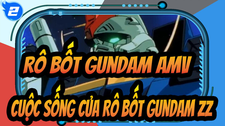 [Rô bốt Gundam AMV] Cuộc sống của Rô bốt Gundam ZZ_2