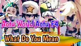 Aotu World Aotu F4
What Do You Mean