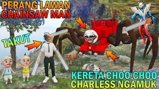 AKHIRNYA CHAINSAW MAN BERTARUNG LAWAN KERETA CHOO CHOO CHARLESS, UPIN TAKUT - GTA BOCIL SULTAN