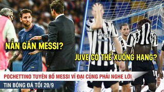 TIN BÓNG ĐÁ TỐI 20/9 | Pochettino tuyên bố sẽ NẮN GÂN Messi? Không CR7, Juve có thể XUỐNG HẠNG?