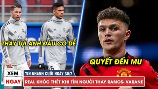TIN NHANH CUỐI NGÀY 30/7 | Real KHÓC THÉT khi tìm người thay Ramos, Varane - MU mua xong Trippier?