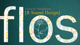 Flos - R Sound Design / Cover by Yama Shiyuu