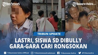 SOSOK Lastri, Siswa SD Menangis Pilu Dibully Teman, Sering Diejek Gara-gara Bantu Ibu Cari Rongsokan