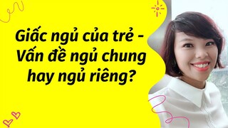 #5 Giấc ngủ của trẻ - vấn đề ngủ chung hay ngủ riêng? | Co Anh Hoa