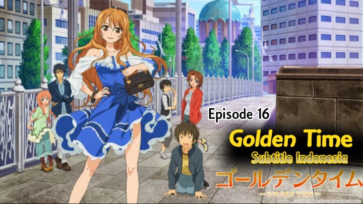 [720P] Golden Time: Episode 16 Subtitle Indonesia