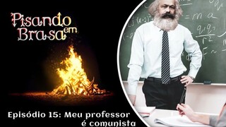 Pisando em Brasa (15) - Meu professor é comunista