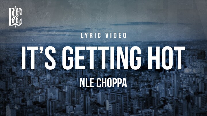 NLE Choppa - It's Getting Hot | Lyrics