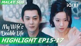 🫣Liu Rong dan Xu Mucheng mandi bersama | My Wife's Double Life 柳叶摘星辰 EP15-17 | iQIYI Malaysia