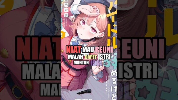 Niat mau reuni malah dapet istri mantan idol #anime #shorts