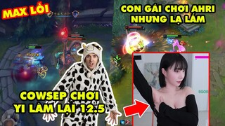 TOP khoảnh khắc điên rồ nhất LMHT 216: Cowsep chơi Master Yi 12.5 max lỗi, Con gái cầm Ahri lạ lắm