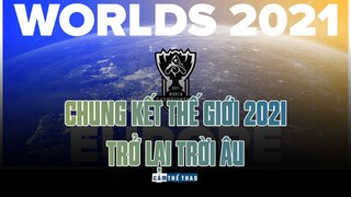 CHUNG KẾT THẾ GIỚI 2021 | TRỞ LẠI TRỜI ÂU