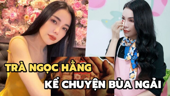 Trà Ngọc Hằng kể chuyện ‘bùa ngải' trong showbiz khiến netizen rùng mình khiếp sợ