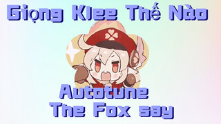 Giọng Klee Thế Nào Autotune The Fox say