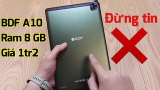 Máy tính bảng BDF A10 2 sim ram 8GB rom 128GB giá 1tr2: Lừa đấy đừng mua