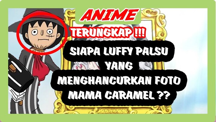 TERUNGKAP !!! Sosok Luffy Palsu yang menghancurkan foto Mama Caramel (ONE PIECE)